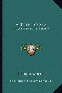 Cover image for A Trip to Sea: From 1810 to 1815 (1854)