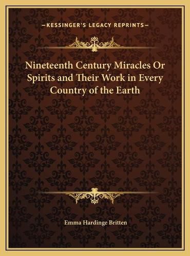 Nineteenth Century Miracles or Spirits and Their Work in Every Country of the Earth