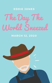 Cover image for The Day The World Sneezed: March 12, 2020