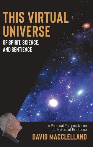Cover image for This Virtual Universe of Spirit, Science, and Sentience: A Personal Perspective on the Nature of Existence