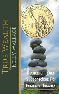 Cover image for True Wealth - Reprogram Your Subconscious For Financial Success