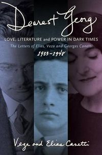 Cover image for Dearest Georg : Love, Literature, and Power in Dark Times: The Letters of Elias, Veza, and Georges Canetti, 1933-1948