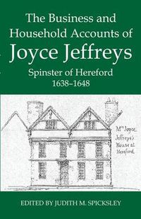 Cover image for The Business and Household Accounts of Joyce Jeffreys, Spinster of Hereford, 1638-1648