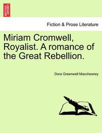 Cover image for Miriam Cromwell, Royalist. a Romance of the Great Rebellion.