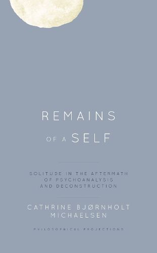 Cover image for Remains of a Self: Solitude in the Aftermath of Psychoanalysis and Deconstruction