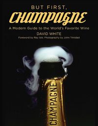 Cover image for But First, Champagne: A Modern Guide to the World's Favorite Wine