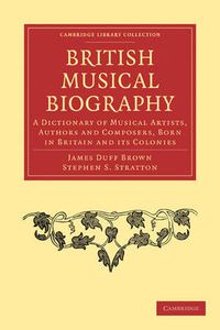 Cover image for British Musical Biography: A Dictionary of Musical Artists, Authors and Composers, born in Britain and its Colonies