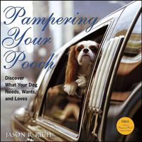 Cover image for Pampering Your Pooch: Discover What Your Dog Needs, Wants, and Loves