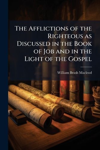 Cover image for The Afflictions of the Righteous as Discussed in the Book of Job and in the Light of the Gospel