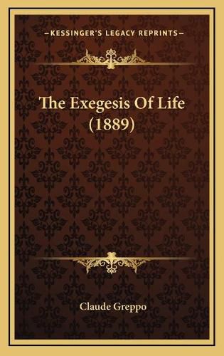 Cover image for The Exegesis of Life (1889) the Exegesis of Life (1889)