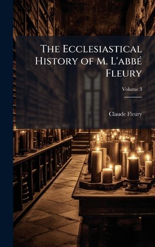 Cover image for The Ecclesiastical History of M. L'abbA(c) Fleury