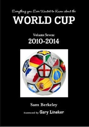 Cover image for Everything You Ever Wanted to Know About the World Cup Volume Seven: 2010-2014