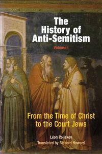 Cover image for The History of Anti-Semitism, Volume 1: From the Time of Christ to the Court Jews