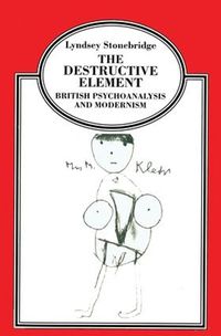 Cover image for The Destructive Element: British Psychoanalysis and Modernism