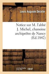 Cover image for Notice Sur M. l'Abbe J. Michel, Chanoine Archipretre de Nancy