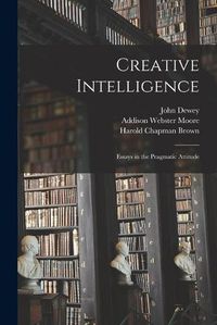 Cover image for Creative Intelligence [microform]; Essays in the Pragmatic Attitude