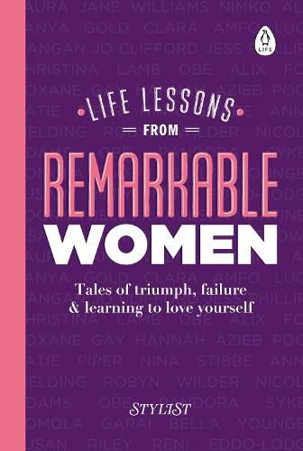 Life Lessons from Remarkable Women: Tales of Triumph, Failure and Learning to Love Yourself