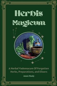 Cover image for Herbis Magicum, A Herbal Vademacum Of Forgotten Herbs, Preparations, and Elixers