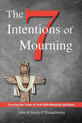 The Seven Intentions of Mourning: Carrying the Cross of Grief, with Meaning and Hope