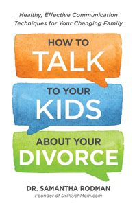 Cover image for How to Talk to Your Kids about Your Divorce: Healthy, Effective Communication Techniques for Your Changing Family