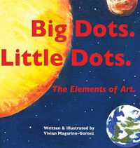 Cover image for Big Dots. Little Dots.: The Elements of Art.