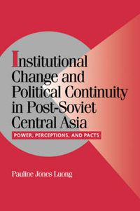 Cover image for Institutional Change and Political Continuity in Post-Soviet Central Asia: Power, Perceptions, and Pacts