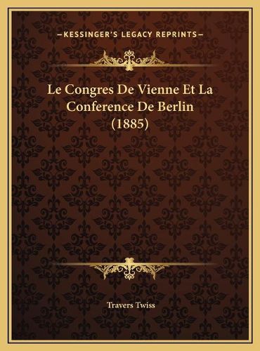 Le Congres de Vienne Et La Conference de Berlin (1885)