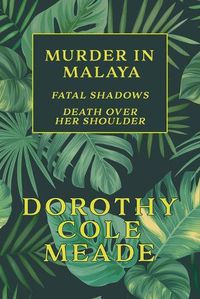 Cover image for Murder in Malaya: Fatal Shadows / Death Over Her Shoulder (Golden-Age Mystery Reprint)