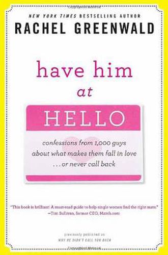 Have Him at Hello: Confessions from 1,000 Guys About What Makes Them Fall in Love . . . Or Never Call Back