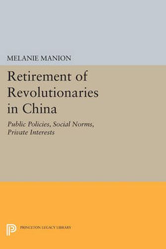 Cover image for Retirement of Revolutionaries in China: Public Policies, Social Norms, Private Interests