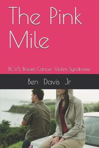 Cover image for The Pink Mile: BCVS, Breast Cancer Victim Syndrome
