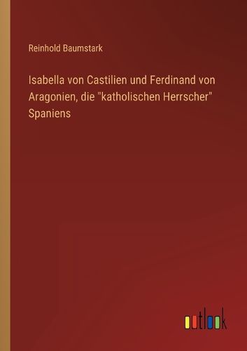 Cover image for Isabella von Castilien und Ferdinand von Aragonien, die katholischen Herrscher Spaniens
