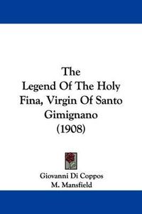 Cover image for The Legend of the Holy Fina, Virgin of Santo Gimignano (1908)