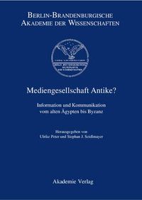 Cover image for Mediengesellschaft Antike?: Information Und Kommunikation Vom Alten AEgypten Bis Byzanz. Altertumswissenschaftliche Vortragsreihe an Der Berlin-Brandenburgischen Akademie Der Wissenschaften