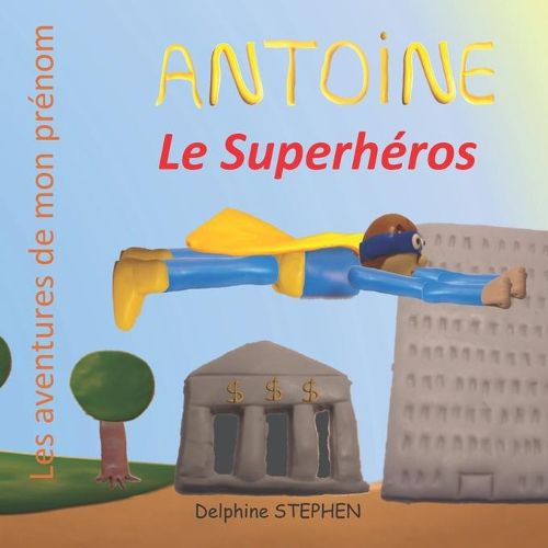 Antoine le Superheros: Les aventures de mon prenom
