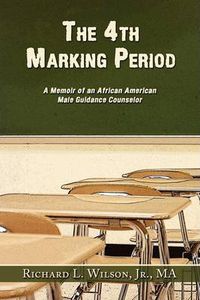 Cover image for The 4th Marking Period: A Memoir of an African American Male Guidance Counselor