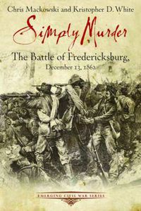 Cover image for Simply Murder: The Battle of Fredericksburg, December 13, 1862