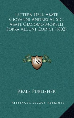 Lettera Dell' Abate Giovanni Andres Al Sig. Abate Giacomo Morelli Sopra Alcuni Codici (1802)