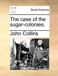 Cover image for The Case of the Sugar-Colonies.