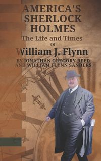Cover image for America's Sherlock Holmes, The Life and Times of William J. Flynn