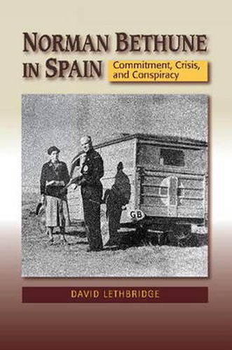 Norman Bethune in Spain: Commitment, Crisis & Conspiracy