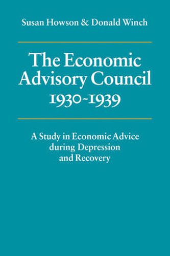 Cover image for The Economic Advisory Council, 1930-1939: A Study in Economic Advice during Depression and Recovery