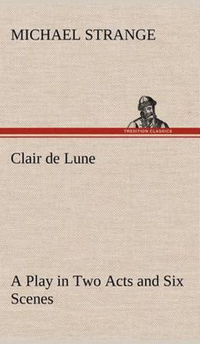 Clair de Lune A Play in Two Acts and Six Scenes