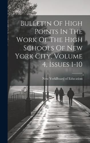 Cover image for Bulletin Of High Points In The Work Of The High Schools Of New York City, Volume 4, Issues 1-10