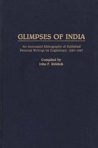 Cover image for Glimpses of India: An Annotated Bibliography of Published Personal Writings by Englishmen, 1583-1947