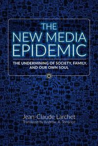 Cover image for The New Media Epidemic: The Undermining of Society, Family, and Our Own Soul