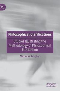 Cover image for Philosophical Clarifications: Studies Illustrating the Methodology of Philosophical Elucidation