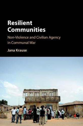 Cover image for Resilient Communities: Non-Violence and Civilian Agency in Communal War