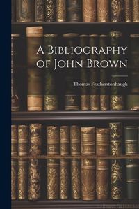 Cover image for A Bibliography of John Brown