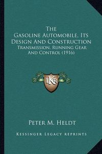 Cover image for The Gasoline Automobile, Its Design and Construction the Gasoline Automobile, Its Design and Construction: Transmission, Running Gear and Control (1916) Transmission, Running Gear and Control (1916)